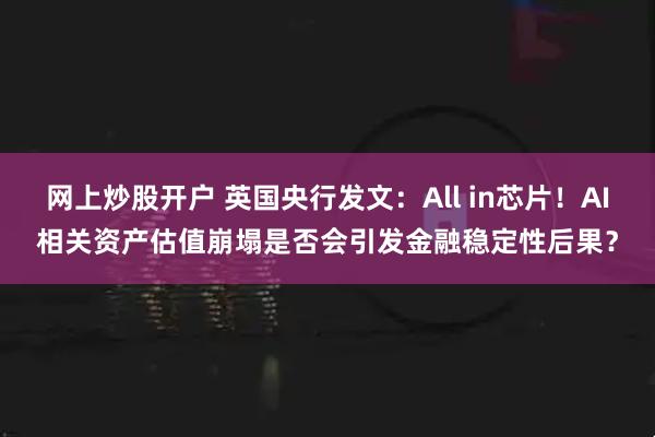 网上炒股开户 英国央行发文：All in芯片！AI相关资产估值崩塌是否会引发金融稳定性后果？